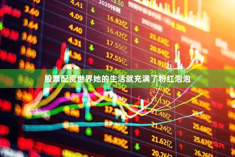 股票配资世界她的生活就充满了粉红泡泡